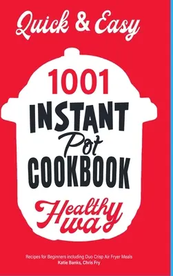 Gyors és egyszerű instant pot szakácskönyv: Egészséges módon 1001 recept kezdőknek, beleértve a Duo Crisp és Air Fryer ételeket is - Quick & Easy Instant Pot Cookbook: Healthy Way 1001 Recipes for Beginners Including Duo Crisp and Air Fryer Meals