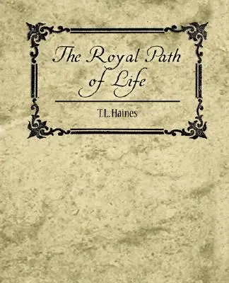 Az élet királyi útja - T. L. Haines - The Royal Path of Life - T.L. Haines