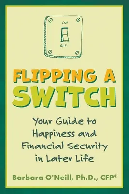 Egy kapcsoló átkapcsolása: A boldogság és az anyagi biztonság útikalauza a későbbi életszakaszban - Flipping a Switch: Your Guide to Happiness and Financial Security in Later Life