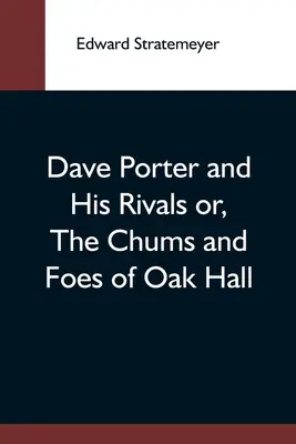 Dave Porter és riválisai, avagy: Az Oak Hall cimborái és ellenségei - Dave Porter And His Rivals Or, The Chums And Foes Of Oak Hall