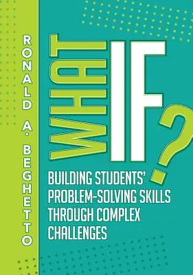 Mi lett volna, ha? A diákok problémamegoldó készségének fejlesztése komplex kihívásokon keresztül - What If?: Building Students' Problem-Solving Skills Through Complex Challenges