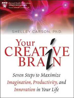A kreatív agyad: Hét lépés a képzelőerő, a termelékenység és az innováció maximalizálásához az életedben - Your Creative Brain: Seven Steps to Maximize Imagination, Productivity, and Innovation in Your Life