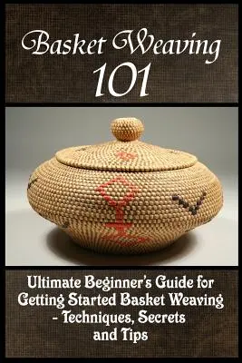 Kosárfonás 101: A végső kezdő útmutató a kosárfonás elkezdéséhez Kosárfonás - technikák, titkok és tippek - Basket Weaving 101: The Ultimate Beginner's Guide For Getting Started Basket Weaving - Techniques, Secrets And Tips