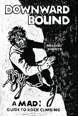 Downward Bound: A Mad! Útmutató a sziklamászáshoz - Downward Bound: A Mad! Guide to Rock Climbing