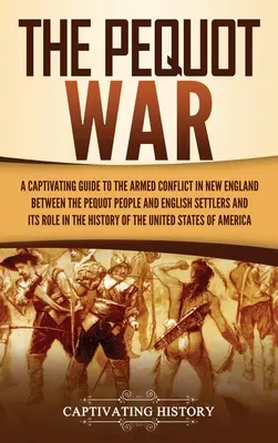A pequot háború: Magával ragadó kalauz az új-angliai fegyveres konfliktushoz a pequot nép és az angol telepesek között és annak szerepe i - The Pequot War: A Captivating Guide to the Armed Conflict in New England between the Pequot People and English Settlers and Its Role i