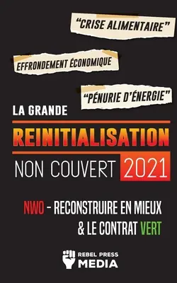 La Grande Rinitialisation 2021 Non Couvert: Crise Alimentaire, Effondrement conomique et Pnurie d'nergie; NWO - Reconstruire en Mieux & le Contrat