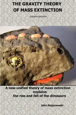 A tömegkihalás gravitációs elmélete: A tömegkihalás új, egységes elmélete megmagyarázza a dinoszauruszok felemelkedését és bukását - The Gravity Theory of Mass Extinction: A New Unified Theory of Mass Extinction Explains the Rise and Fall of the Dinosaurs