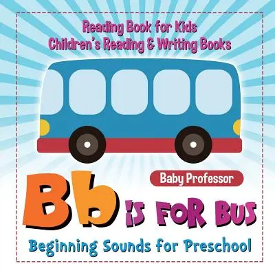 B is for Bus - Beginning Sounds for Preschool - Reading Book for Kids Children's Reading & Writing Books