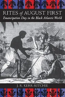 Az első augusztusi rítusok: Az emancipáció napja az atlanti fekete világban - Rites of August First: Emancipation Day in the Black Atlantic World