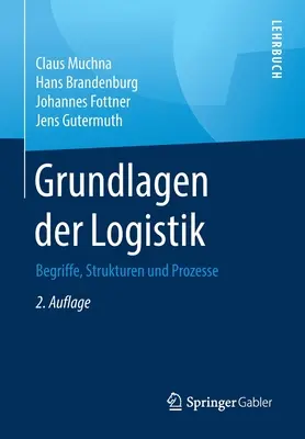 Grundlagen Der Logistik: Begriffe, Strukturen Und Prozesse (A logisztika alapjai: Kezelések, struktúrák és folyamatok) - Grundlagen Der Logistik: Begriffe, Strukturen Und Prozesse