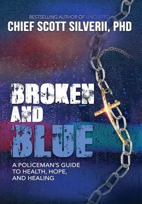 Broken And Blue: A Policeman's Guide To Health, Hope, and Healing (Egy rendőr útmutatója az egészséghez, a reményhez és a gyógyuláshoz) - Broken And Blue: A Policeman's Guide To Health, Hope, and Healing