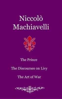 A herceg. A Liviusról szóló beszédek. A háború művészete - The Prince. The Discourses on Livy. The Art of War