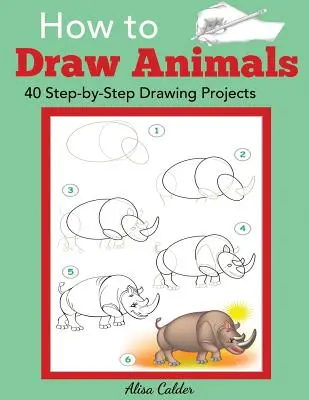 Hogyan rajzoljunk állatokat: 40 lépésről lépésre rajzolós projekt - How to Draw Animals: 40 Step-by-Step Drawing Projects