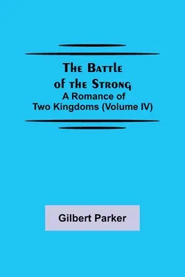 The Battle of the Strong; A Romance of Two Kingdoms (IV. kötet) - The Battle of the Strong; A Romance of Two Kingdoms (Volume IV)