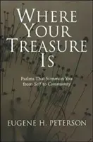 Ahol a te kincsed van: Zsoltárok, amelyek megidéznek téged önmagadból a közösségbe - Where Your Treasure Is: Psalms That Summon You from Self to Community