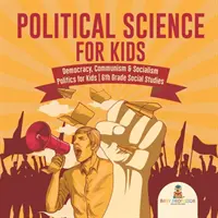 Politikatudomány gyerekeknek - Demokrácia, kommunizmus és szocializmus Politika gyerekeknek 6. osztály Társadalomismeret - Political Science for Kids - Democracy, Communism & Socialism Politics for Kids 6th Grade Social Studies