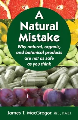 Egy természetes tévedés: Miért nem olyan biztonságosak a természetes, organikus és növényi termékek, mint gondolnád - A Natural Mistake: Why natural, organic, and botanical products are not as safe as you think