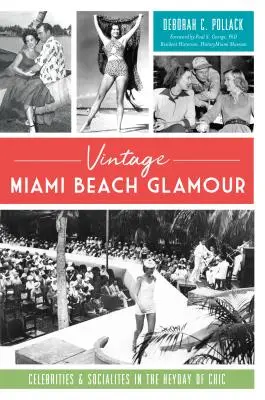 Vintage Miami Beach Glamour: Hírességek és előkelőségek a sikk fénykorában - Vintage Miami Beach Glamour: Celebrities and Socialites in the Heyday of Chic