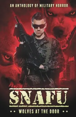 Snafu: Wolves at the Door: A katonai horror antológiája - Snafu: Wolves at the Door: An Anthology of Military Horror