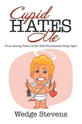 Ámor utál engem: Igaz randizós történetek az önjelölt szexi ogréról - Cupid Hates Me: True Dating Tales of the Self-Proclaimed Sexy Ogre