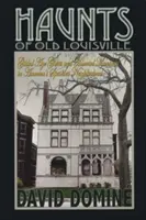Haunts of Old Louisville: Aranykori kísértetek és kísértetjárta kúriák Amerika legkísértetiesebb szomszédságában - Haunts of Old Louisville: Gilded Age Ghosts and Haunted Mansions in America's Spookiest Neighborhood