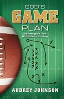 Isten játékterve: Stratégiák a bőséges élethez - God's Game Plan: Strategies for Abundant Living