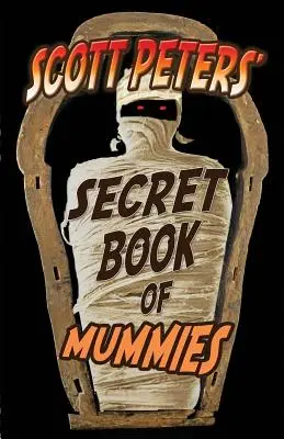 Scott Peters titkos múmiakönyve: 101 ókori egyiptomi múmia tény és apróság - Scott Peters' Secret Book Of Mummies: 101 Ancient Egypt Mummy Facts & Trivia