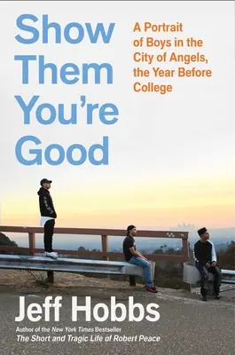 Ukaž jim, že jsi dobrý: Portrét chlapců ve městě andělů rok před nástupem na vysokou školu - Show Them You're Good: A Portrait of Boys in the City of Angels the Year Before College