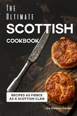 A végső skót szakácskönyv: Receptek, mint egy skót klán - The Ultimate Scottish Cookbook: Recipes as Fierce as a Scottish Clan