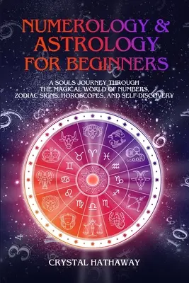 Numerológia és asztrológia kezdőknek: Egy lélek utazása a számok, csillagjegyek, horoszkópok és önmegismerés varázslatos világában - Numerology and Astrology for Beginners: A Soul's Journey Through the Magical World of Numbers, Zodiac Signs, Horoscopes and Self-Discovery