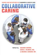 Együttműködő gondoskodás: Történetek és gondolatok a csapatmunkáról az egészségügyben - Collaborative Caring: Stories and Reflections on Teamwork in Health Care