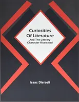 Az irodalom érdekességei: And The Literary Character Illustrated - Curiosities Of Literature: And The Literary Character Illustrated