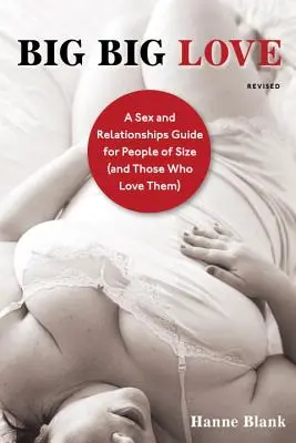 Big Big Love: Szex- és párkapcsolati kalauz termetes embereknek (és azoknak, akik szeretik őket) - Big Big Love: A Sex and Relationships Guide for People of Size (and Those Who Love Them)