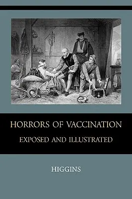 Az oltások borzalmai leleplezve és illusztrálva - Horrors of Vaccination Exposed and Illustrated