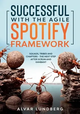 Sikeres az agilis Spotify keretrendszerrel: Squads, Tribes and Chapters - a következő lépés a Scrum és a Kanban után? - Successful with the Agile Spotify Framework: Squads, Tribes and Chapters - The Next Step After Scrum and Kanban?