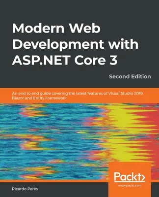 Modern webfejlesztés az ASP.NET Core 3-mal - Második kiadás: A Visual Studio 2019, a Blazor és az Entity legújabb funkcióit átfogó, végponttól végpontig tartó útmutató - Modern Web Development with ASP.NET Core 3 - Second Edition: An end to end guide covering the latest features of Visual Studio 2019, Blazor and Entity