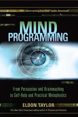 Az elme programozása: A meggyőzéstől és az agymosástól az önsegítésig és a gyakorlati metafizikáig - Mind Programming: From Persuasion and Brainwashing, to Self-Help and Practical Metaphysics