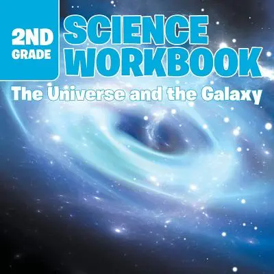 2nd Grade Science Workbook: A világegyetem és a galaxis - 2nd Grade Science Workbook: The Universe and the Galaxy