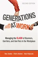 Nemzedékek a munkahelyen: A boomerek, az X- és az Y-generáció összecsapásának kezelése a munkahelyen - Generations at Work: Managing the Clash of Boomers, Gen Xers, and Gen Yers in the Workplace