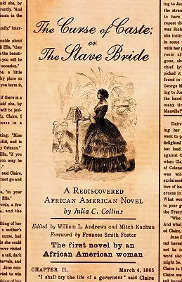 A kaszt átka; avagy a rabszolganő: Egy újrafelfedezett afroamerikai regény by Julia C. Collins - The Curse of Caste; Or the Slave Bride: A Rediscovered African American Novel by Julia C. Collins