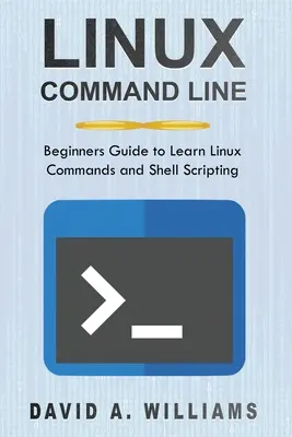 Linux Command Line: Kezdőknek szóló útmutató a Linux-parancsok és a Shell-szkriptek megtanulásához - Linux Command Line: Beginners Guide to Learn Linux Commands and Shell Scripting