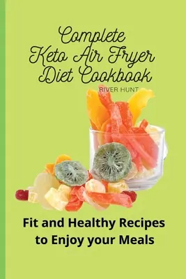 Teljes Keto Air Fryer diéta szakácskönyv: Fit és egészséges receptek az ételek élvezetéhez - Complete Keto Air Fryer Diet Cookbook: Fit and Healthy Recipes to Enjoy your Meals
