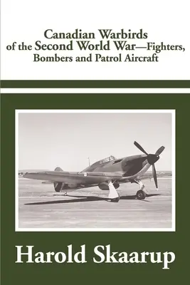 A második világháború kanadai harci madarai: vadászgépek, bombázók és járőrgépek - Canadian Warbirds of the Second World War: Fighters, Bombers and Patrol Aircraft