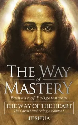 A Mesterség útja, a megvilágosodás ösvénye: A szív útja: A Krisztus Elme trilógia I. kötet ( Zsebkiadás ) - The Way of Mastery, Pathway of Enlightenment: The Way of the Heart: The Christ Mind Trilogy Vol I ( Pocket Edition )