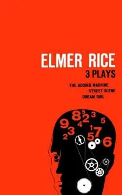 Elmer Rice: Rice Rice: Három színdarab: Rice Rice Rice: The Adding Machine, Street Scene és Dream Girl - Elmer Rice: Three Plays: The Adding Machine, Street Scene and Dream Girl