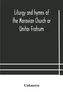A morva egyház vagy Unitas Fratrum liturgiája és énekei - Liturgy and hymns of the Moravian Church or Unitas Fratrum