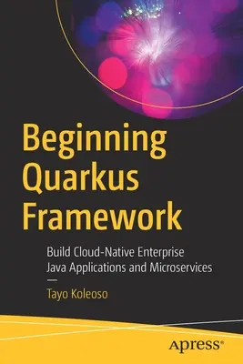 Kezdő Quarkus Framework: Cloud-Native vállalati Java-alkalmazások és mikroszolgáltatások építése - Beginning Quarkus Framework: Build Cloud-Native Enterprise Java Applications and Microservices