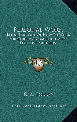 Személyes munka: A Hogyan dolgozzunk Krisztusért; A hatékony módszerek gyűjteménye első része - Personal Work: Being Part One of How to Work for Christ; A Compendium of Effective Methods