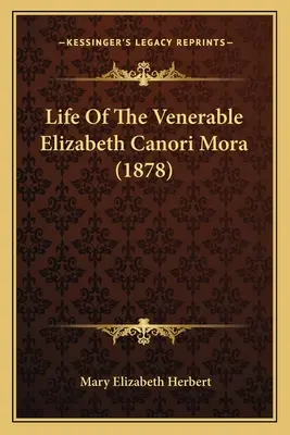 A tiszteletreméltó Canori Mora Erzsébet élete (1878) - Life Of The Venerable Elizabeth Canori Mora (1878)