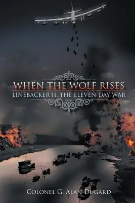 Amikor a farkas felkel: Linebacker II, A tizenegy napos háború - When the Wolf Rises: Linebacker II, The Eleven Day War